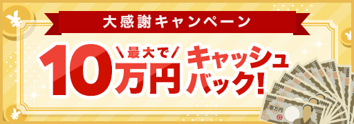 大感謝キャンペーン　最大10万円キャッシュバックorお好きな家電が当たる！