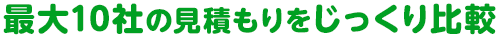 最大10社の見積もりをじっくり比較